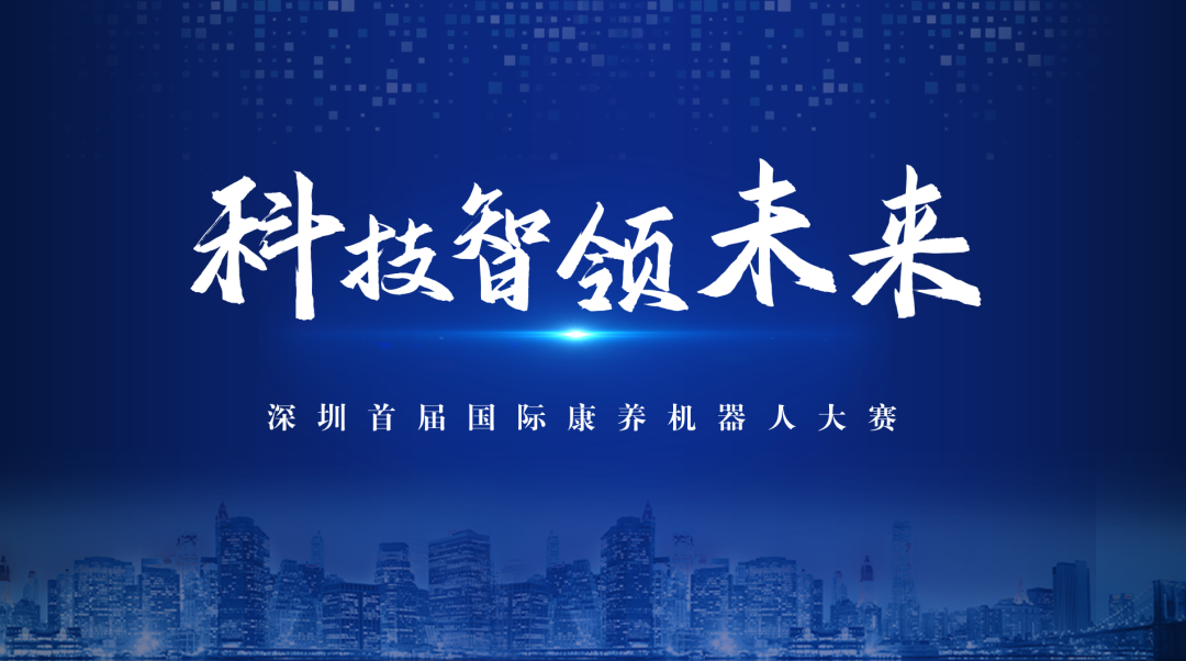 報名開啟！首屆深圳國際康養(yǎng)機器人大賽邀您共創(chuàng)智慧養(yǎng)老新未來！